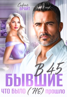 В 45 бывшие. Что было (не) прошло / София Брайт