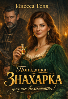 Попаданка: Знахарка для его Величества! / Инесса Голд