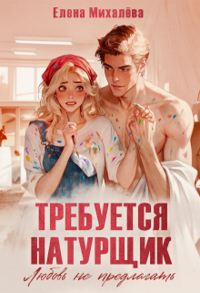 Требуется натурщик. Любовь не предлагать / Елена Михалёва