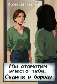 Мы отомстим вместо тебя. Седина в бороду / Ирма Давыдова