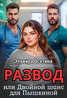Развод, или Двойной шанс для Пышкиной / Эльвира Осетина