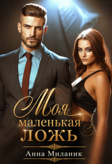 Моя маленькая ложь или Его большая проблема. / Анна Миланик