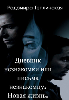 Дневник незнакомки или письма незнакомцу. Новая жизнь. / Рада Теплинская
