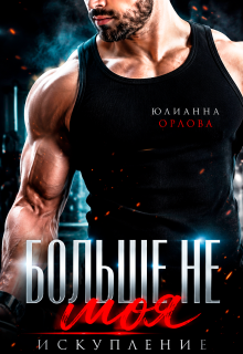 Больше не моя. Искупление / Юлианна Орлова