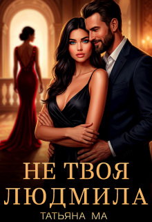 Не твоя Людмила / Татьяна Ма