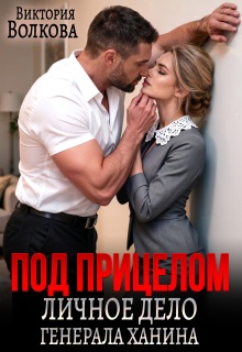 Под прицелом. Личное дело генерала Ханина / Виктория Волкова