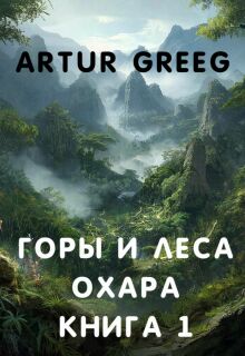 Горы и леса Охара. Книга 1 / Artur Greeg