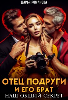 Отец подруги и его брат. Наш общий секрет / Дарья Рoманова