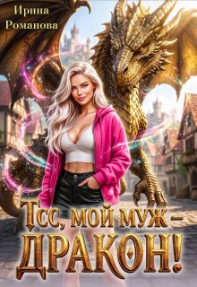 Тсс, мой муж – дракон! / Ирина Романова