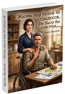Жизнь под углом 40 градусов. Не было бы счастья…. / Ирина Наумова