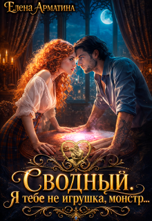 Сводный. Я тебе не игрушка, монстр / Елена Арматина