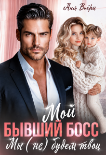 Мой Бывший Босс. Мы (не) будем твои. / Аня Вьёри