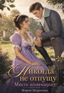 Никогда не отпущу. Месть изменщику / Мария Шарикова