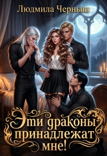 Эти драконы принадлежат мне! / Людмила Черныш