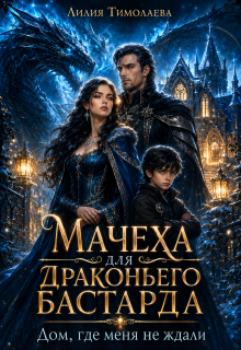 Мачеха для драконьего бастарда. Дом, где меня не ждали / Лилия Тимолаева