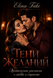 Тени желаний. Эротические рассказы о любви и страсти. / Elena Take