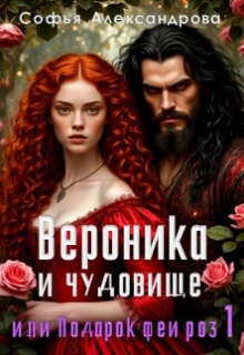 Вероника и чудовище, или Подарок феи роз-1 / Софья Александрова