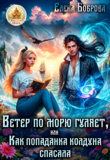 Ветер по морю гуляет, или Как попаданка колдуна спасала / Елена Боброва
