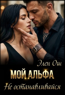 Мой Альфа. Не останавливайся / Элен Ош