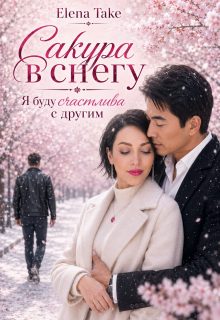 Сакура в снегу. Я буду счастлива с другим / Elena Take