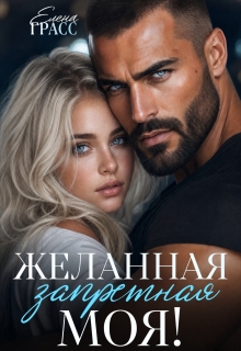 Желанная. Запретная. Моя! / Елена Грасс