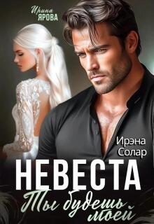 Невеста. Ты будешь моей / Ирэна Солар