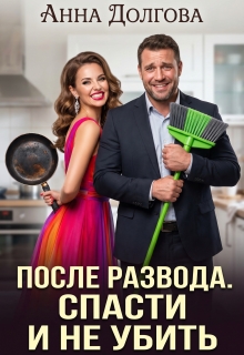 После развода. Спасти и не убить / Анна Долгова