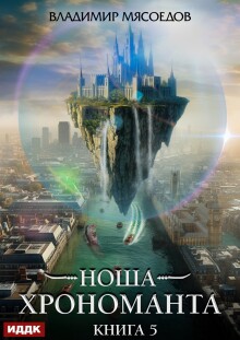 Ноша Хрономанта. Книга 5 / ИДДК