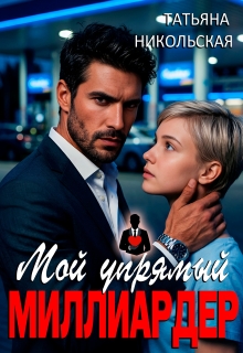 Мой упрямый миллиардер / Татьяна Никольская