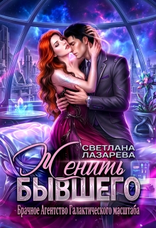Женить Бывшего. Брачное агентство галактического масштаба / Светлана Лазарева