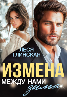 Измена. Между нами зима. / Леся Глинская