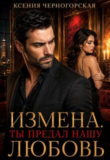 Измена. Ты предал нашу любовь / Ксения Черногорская