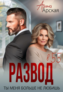 Развод в 55. Ты меня больше не любишь / Арина Арская