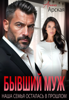 Бывший муж. Наша семья осталась в прошлом / Арина Арская