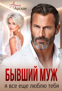 Бывший муж. Я все еще люблю тебя / Арина Арская