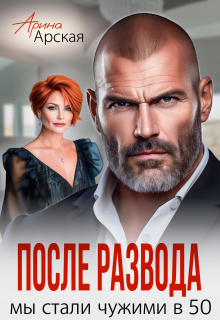 После развода. Мы стали чужими в 50 / Арина Арская