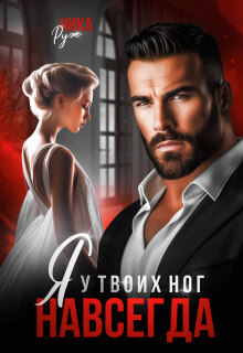 Я у твоих ног. Навсегда. / Ника Руж