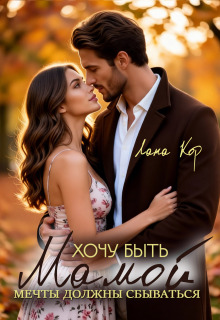 Хочу быть мамой. Мечты должны сбываться / Лана Кор