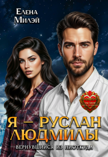 Я – Руслан Людмилы. Вернувшийся из ниоткуда / Елена Милэй